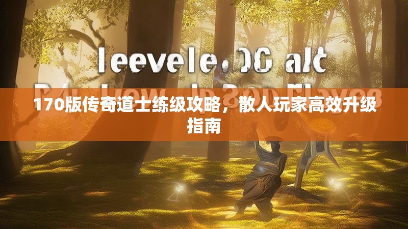 170版传奇道士练级攻略,散人玩家高效升级指南