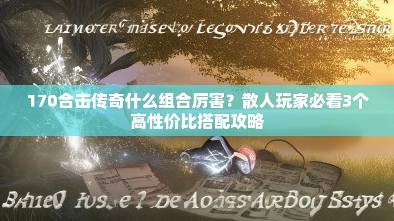 170合击传奇什么组合厉害?散人玩家必看3个高性价比搭配攻略
