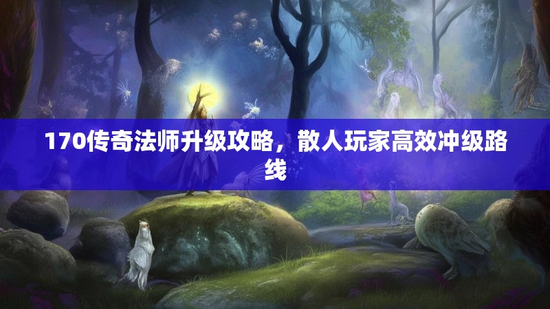 170传奇法师升级攻略，散人玩家高效冲级路线