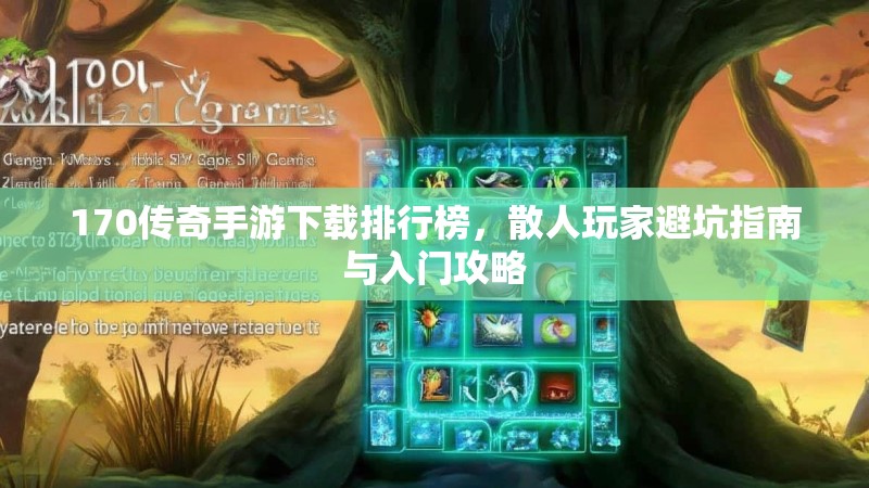 170传奇手游下载排行榜,散人玩家避坑指南与入门攻略