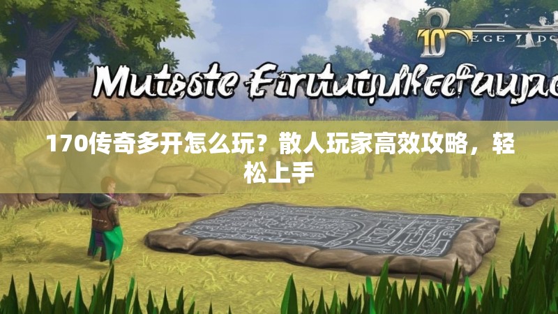 170传奇多开怎么玩?散人玩家高效攻略,轻松上手