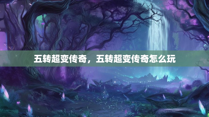五转超变传奇,五转超变传奇怎么玩
