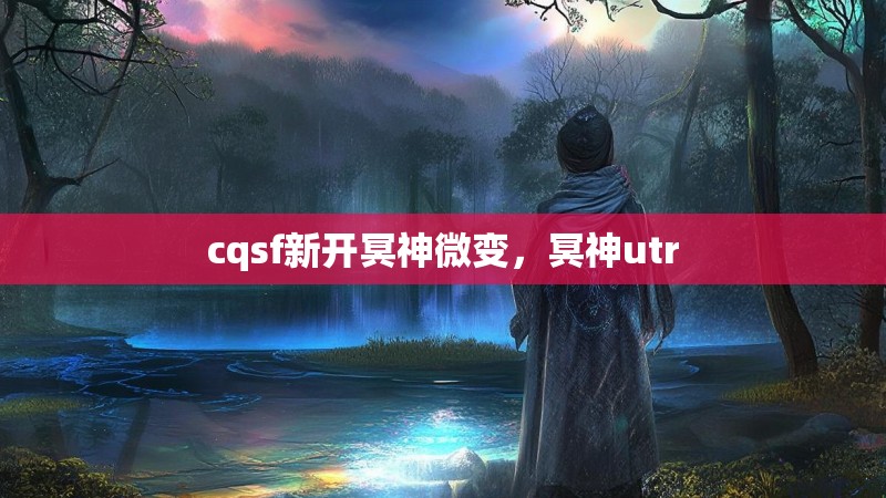 cqsf新开冥神微变，冥神utr