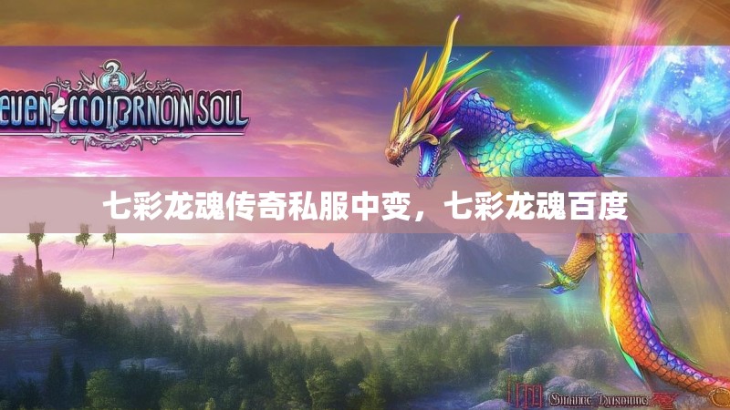 七彩龙魂传奇私服中变,七彩龙魂百度