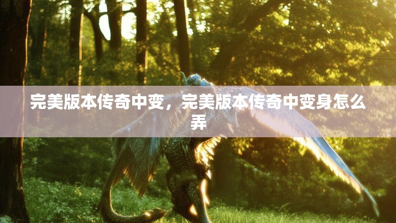 完美版本传奇中变,完美版本传奇中变身怎么弄