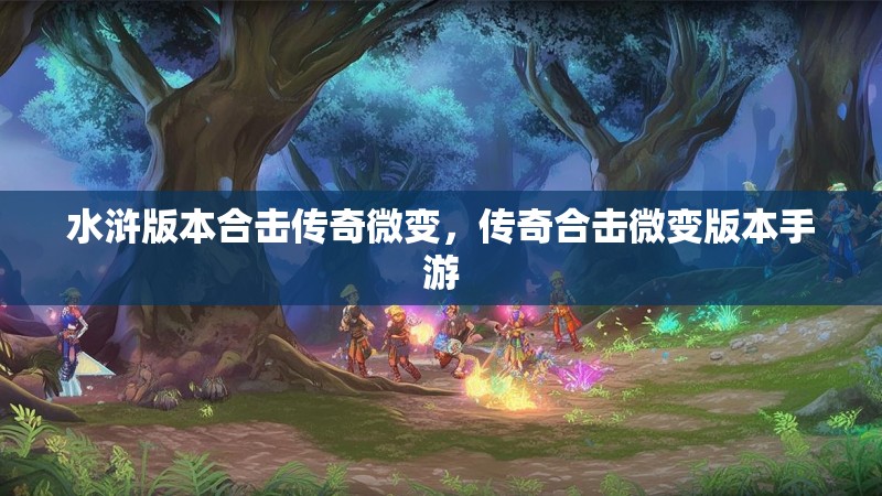 水浒版本合击传奇微变,传奇合击微变版本手游
