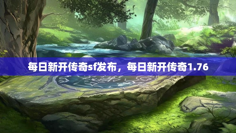 每日新开传奇sf发布，每日新开传奇1.76