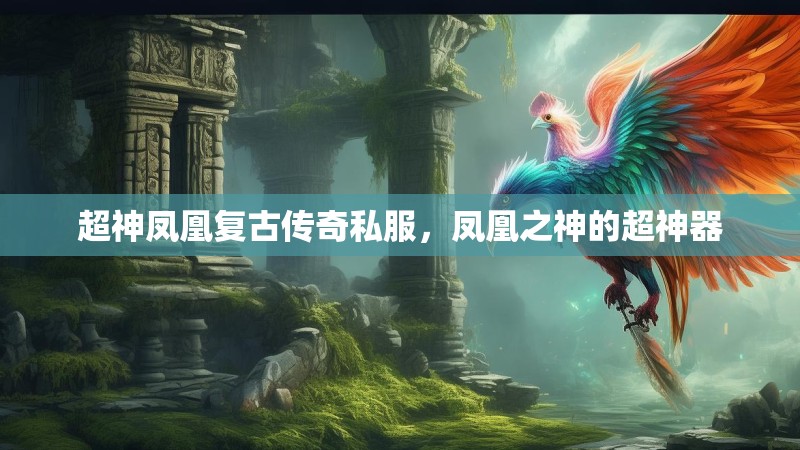 超神凤凰复古传奇私服,凤凰之神的超神器