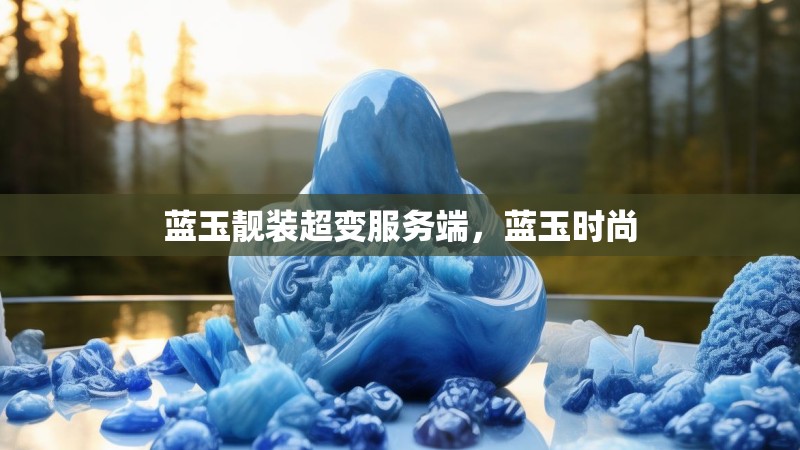 蓝玉靓装超变服务端,蓝玉时尚