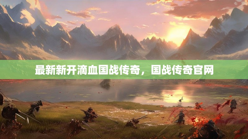 最新新开滴血国战传奇，国战传奇官网