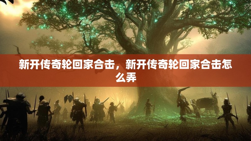 新开传奇轮回家合击,新开传奇轮回家合击怎么弄