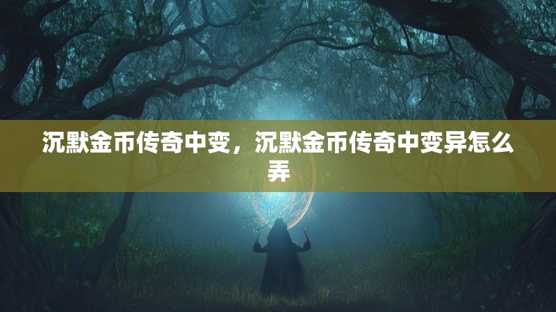 沉默金币传奇中变，沉默金币传奇中变异怎么弄