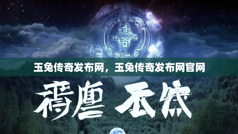 玉兔传奇发布网,玉兔传奇发布网官网