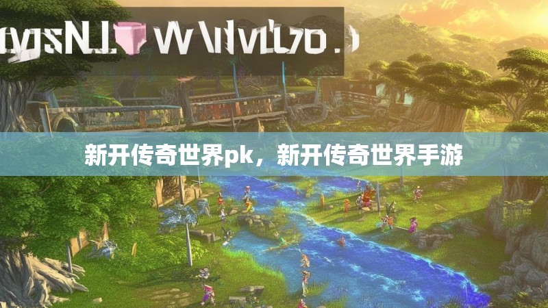 新开传奇世界pk,新开传奇世界手游