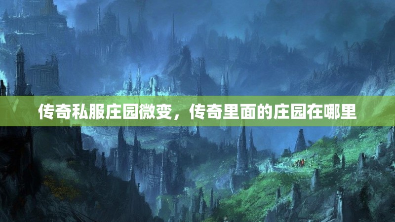 传奇私服庄园微变,传奇里面的庄园在哪里