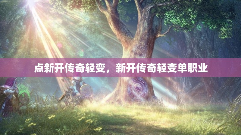 点新开传奇轻变，新开传奇轻变单职业