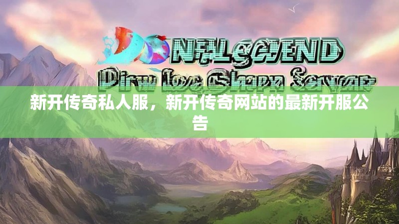 新开传奇私人服,新开传奇网站的最新开服公告