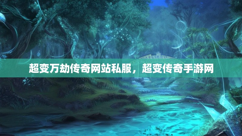 超变万劫传奇网站私服,超变传奇手游网
