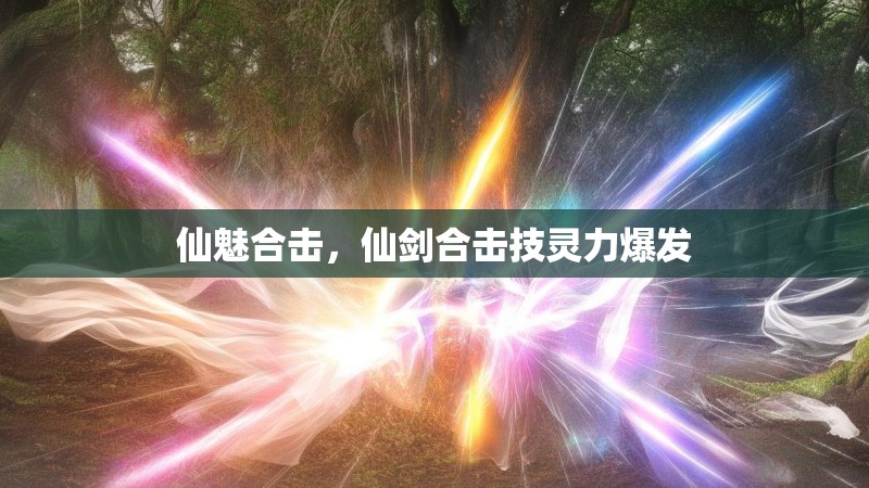 仙魅合击，仙剑合击技灵力爆发